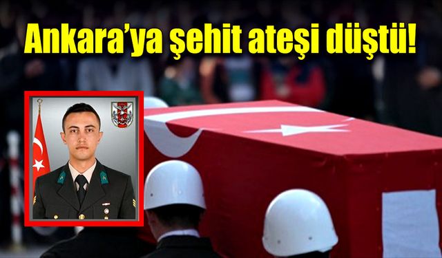 Ankara'ya şehit ateşi düştü!