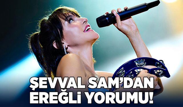 Şevval Sam’dan Ereğli yorumu!