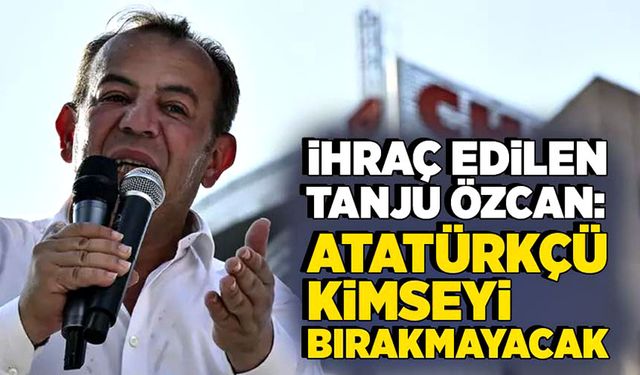 CHP'den ihraç edilen Tanju Özcan: ‘Atatürkçü kimseyi bırakmayacak!’