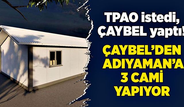 TPAO istedi, ÇAYBEL yaptı: Adıyaman’a 3 adet cami