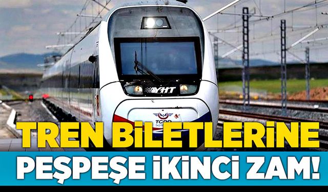 Tren biletlerine peş peşe ikinci zam!