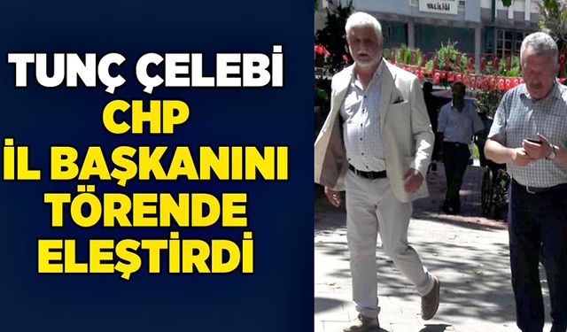 Tunç Çelebi CHP İl Başkanını törende eleştirdi