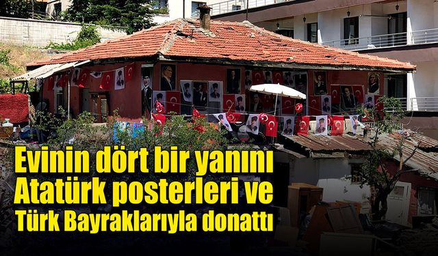 Evinin dört bir yanını Atatürk posterleri ve Türk Bayraklarıyla donattı