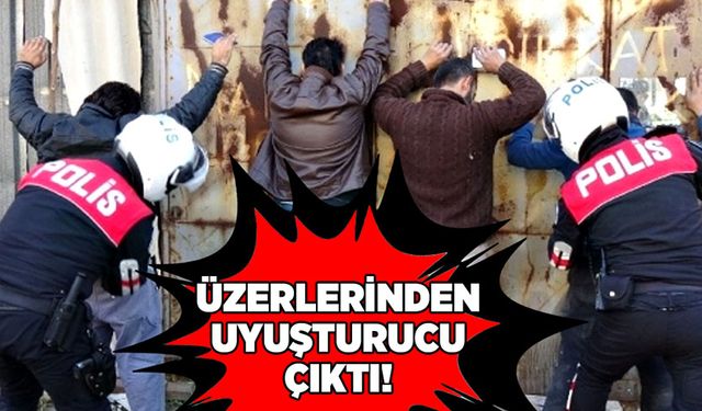 Üzerlerinden uyuşturucu çıktı!