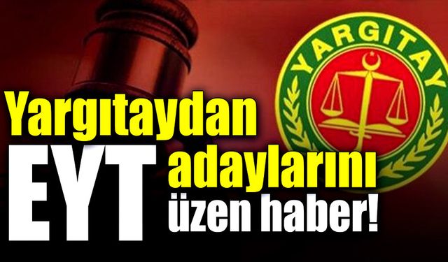 Yargıtay’dan EYT adaylarını üzen haber!