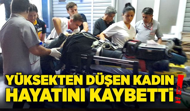 Yüksekten düşen kadın hayatını kaybetti!