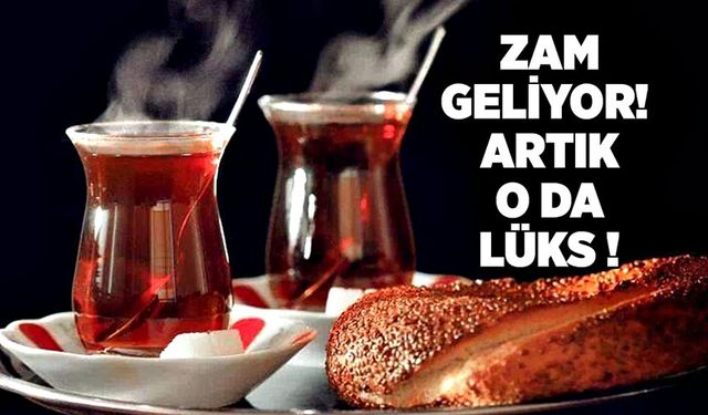 Zam geliyor!  Artık o da lüks oldu!