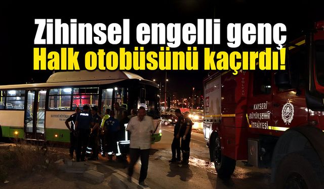 Zihinsel engelli genç otobüsü kaçırdı!