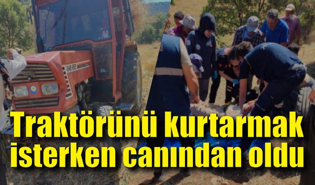 Traktörü kurtarmak isterken canından oldu