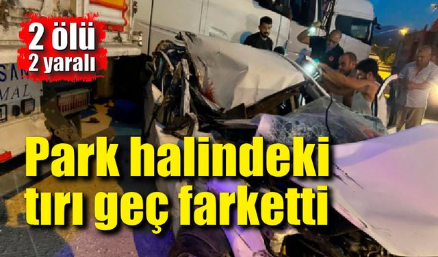 Otomobil park halindeki tıra çarptı; 2 ölü, 2 yaralı