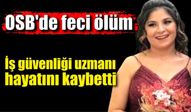 OSB'de feci ölüm; İş güvenliği uzmanı hayatını kaybetti