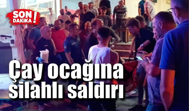 Çay ocağına silahlı saldırı