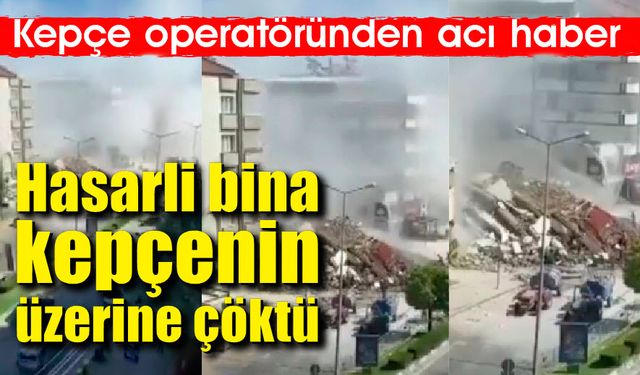 Kepçe operatöründen acı haber