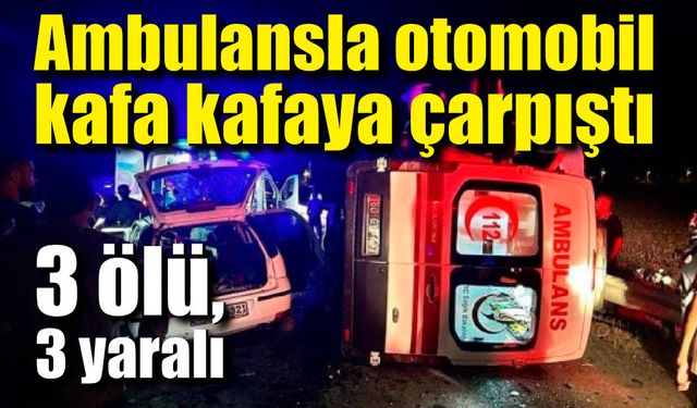 Kahreden kaza; Ambulans ile otomobil kafa kafaya çarpıştı