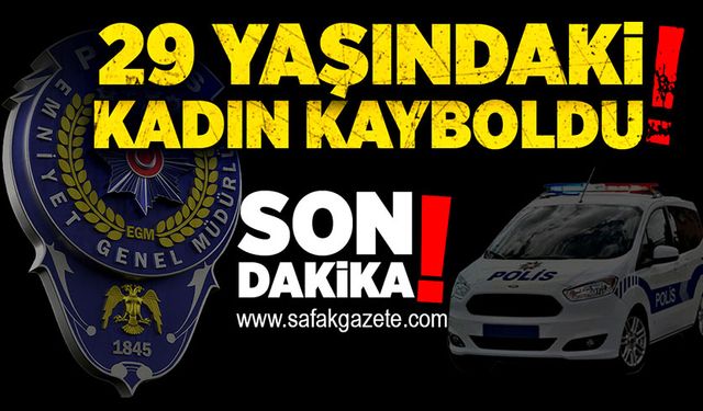 29 yaşındaki  kadın kayboldu!