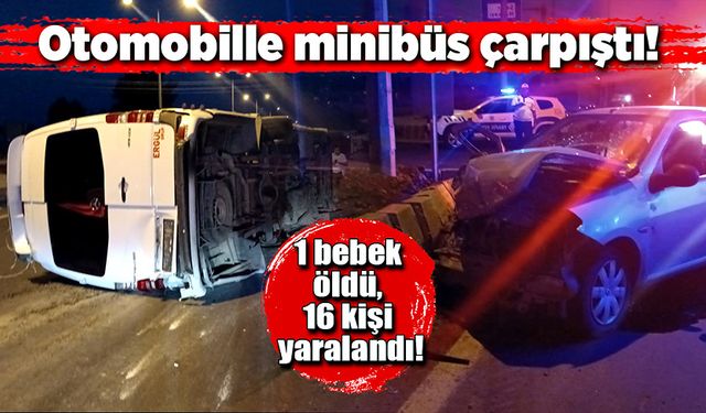 Minibüsle otomobil çarpıştı! 1 bebek öldü, 16 kişi yaralandı!