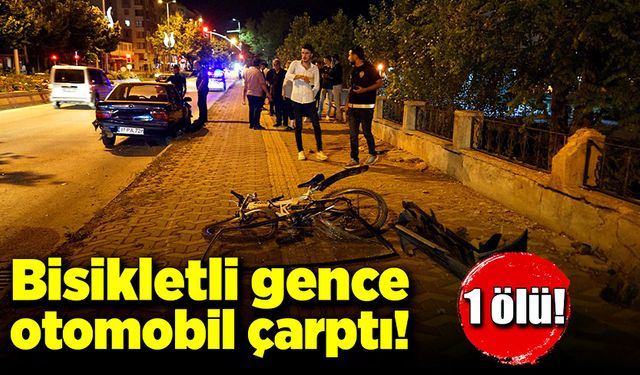 Bisikletli gence otomobil çarptı! 1 ölü!