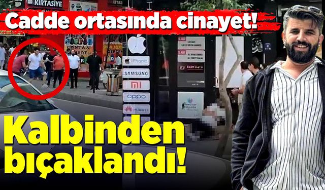 Cadde ortasında cinayet! Kalbinden bıçaklandı!