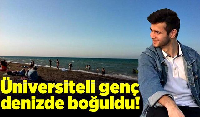 Üniversiteli gencin acı ölümü! Denizde boğularak can verdi!