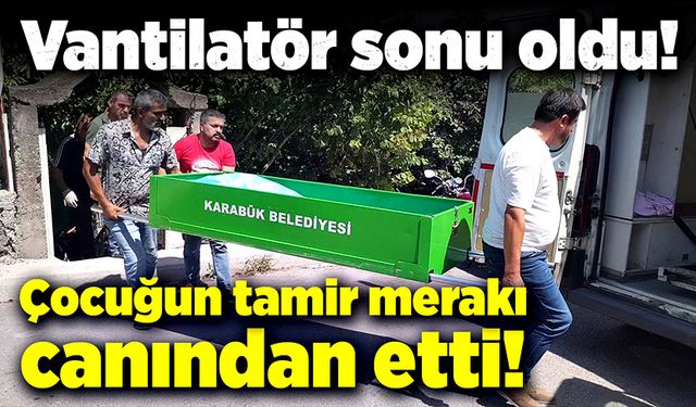 Vantilatör 15 yaşındaki çocuğun sonu oldu!