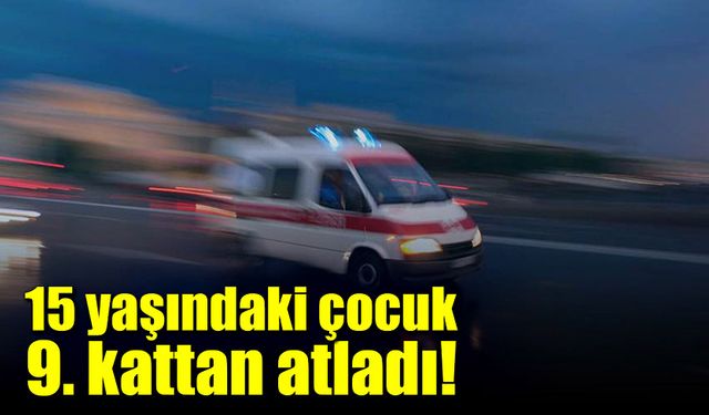 15 yaşındaki genç kız 9. Kattan atladı!