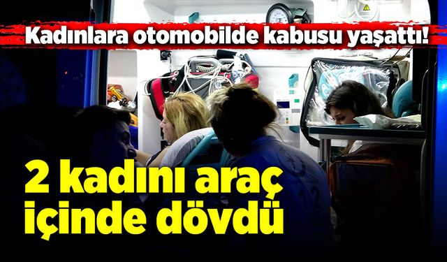 Kadınlara kabusu yaşatıp, cadde ortasında bırakıp kaçtı!