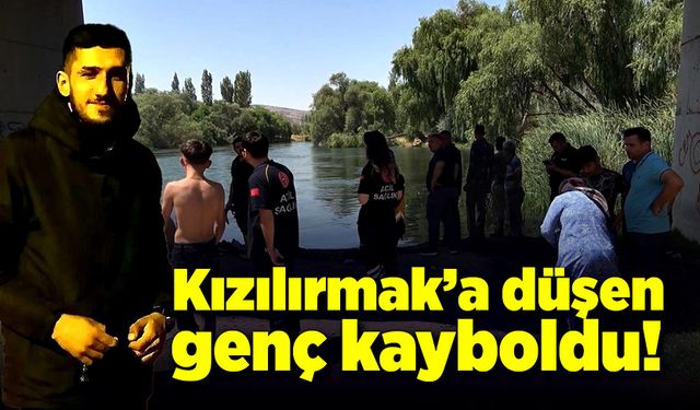 22 yaşındaki genç Kızılırmak’ta kayboldu!