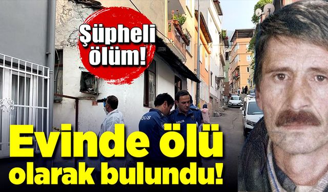 Tek başına yaşayan şahsın şüpheli ölümü!