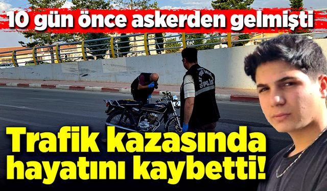 10 gün önce askerden gelmişti, kazada hayatını kaybetti!