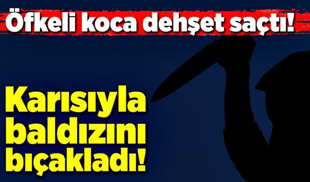 Cinnet getiren şahıs karısını ve baldızını bıçakladı!