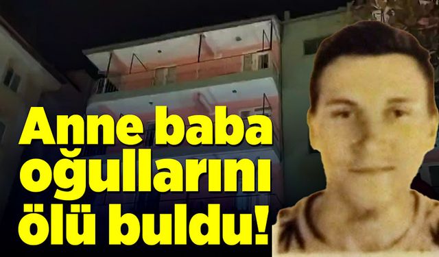 Anne baba, oğullarını ölü buldu!