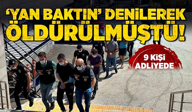 ‘Yan baktın’ denilerek öldürülmüştü! 9 kişi adliyede