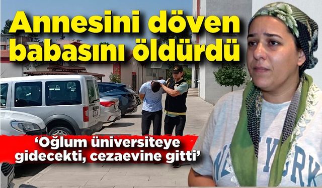 Annesini ve kendisini döven babasını öldürdü; Üniversite yerine cezaevine gitti