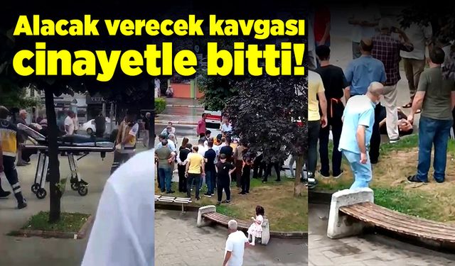 Alacak verecek anlaşmazlığından kaynaklanan kavgada ölüm!