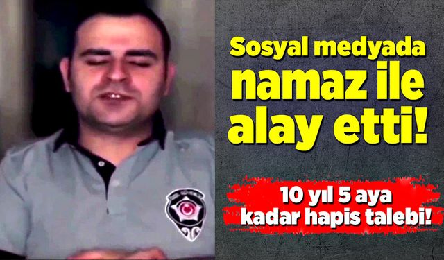 Sosyal medyada namazla alay eden güvenlik görevlisine hapis cezası talebi