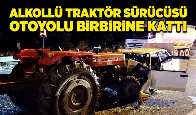 Alkollü traktör sürücüsü otoyolu birbirine kattı