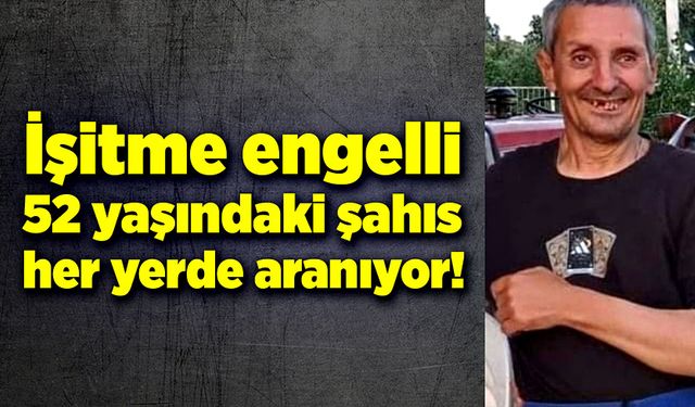 İşitme engelli şahıs her yerde aranıyor!