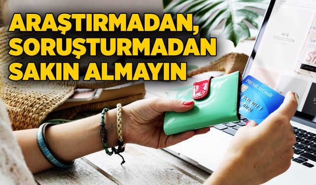 Araştırmadan, soruşturmadan sakın almayın