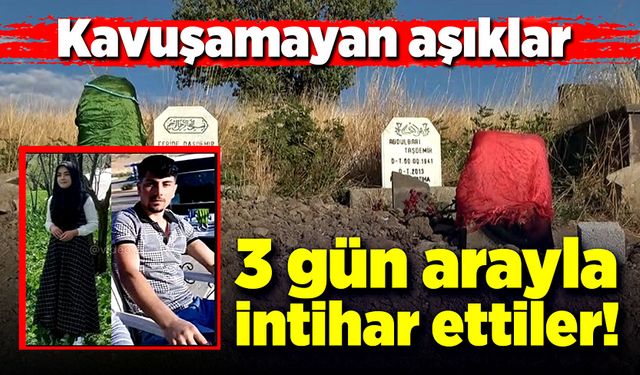 Kavuşamayan aşıklar 3 gün arayla intihar ettiler!