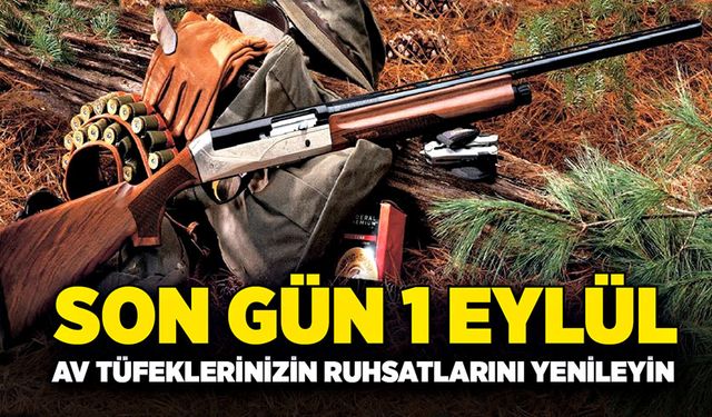 Son gün 1 Eylül! Av tüfeklerinizin ruhsatlarını yenileyin