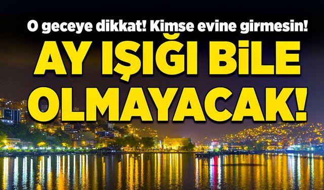 O geceye dikkat! Kimse evine girmesin! Ay ışığı bile olmayacak!