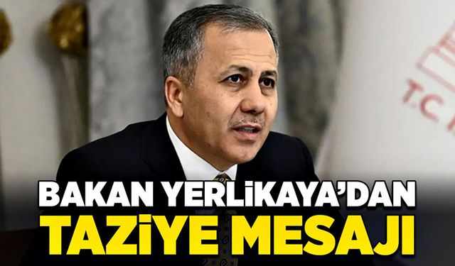 Bakan Yerlikaya’dan taziye mesajı