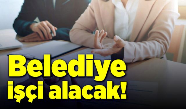 Belediye işçi alacak! İşte şartlar!