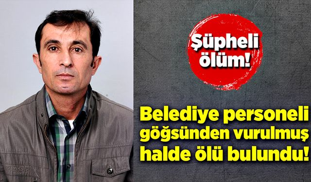 Belediye personeli göğsünden vurulmuş halde bulundu!