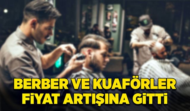 Berber ve kuaförler fiyat artışına gitti