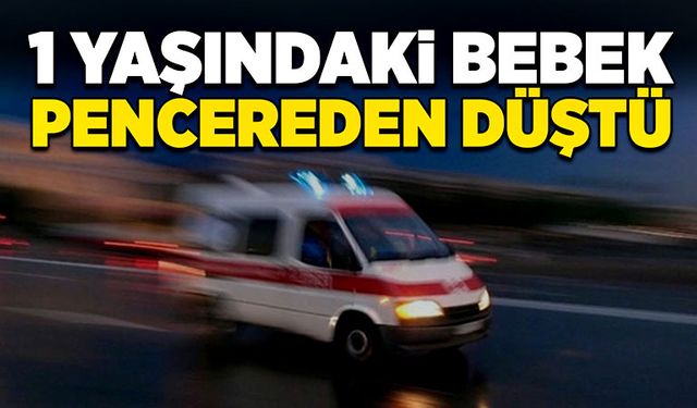 1 yaşındaki bebek pencereden düştü