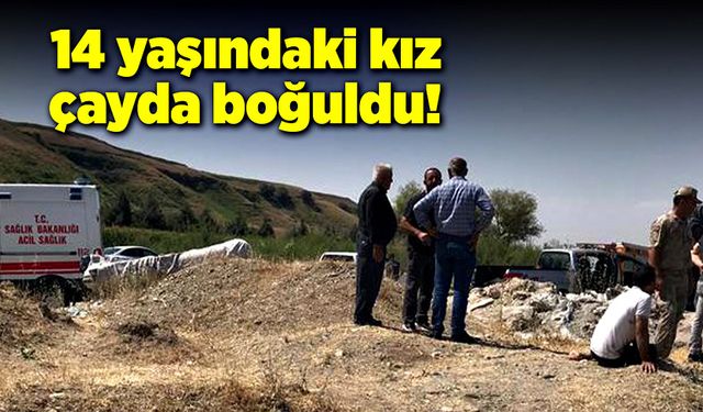 14 yaşındaki kız çayda akıntıya kapılarak boğuldu