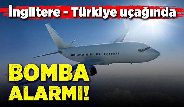 İngiltere-Türkiye uçağında bomba!