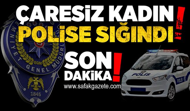 Çaresiz kadın polise sığındı