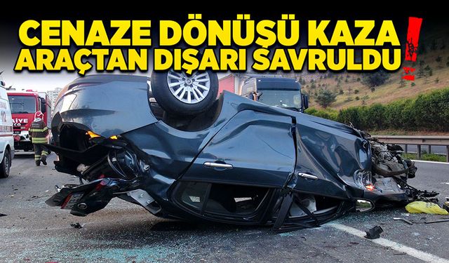 Cenaze dönüşü kaza! Araçtan dışarı savruldu!